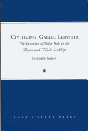 'Civilizing' Gaelic Leinster: The Extension of Tudor Rule in the O'Byrne & O'Toole Lordships