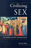 Civilizing Sex: On Chastity and the Common Good