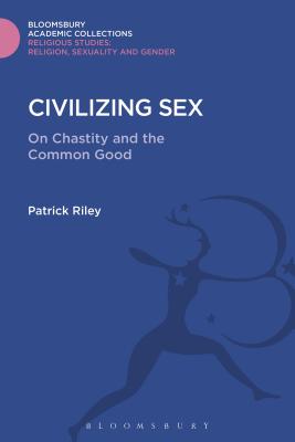 Civilizing Sex: On Chastity and the Common Good - Riley, Patrick, Dr.