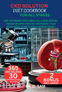 Ckd Solution Diet Cookbook for All Stages: Are you ready for A New Life, A new special 365day recipes for ckd treatment, Plus 30day meal plan to stay fitness today.