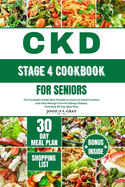 Ckd Stage 4 Cookbook for Seniors: The Complete Guide With Recipes to Improve Renal Function and Help Manage Chronic Kidney Disease, Including 30 Day Meal Plan