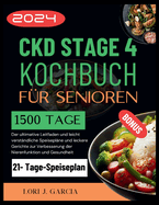 Ckd Stage 4 Kochbuch f?r Senioren: Der ultimative Leitfaden und leicht verst?ndliche Speisepl?ne und leckere Gerichte zur Verbesserung der Nierenfunktion und Gesundheit