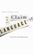 Claim of Language: A Case for the Humanities - Fynsk, Christopher