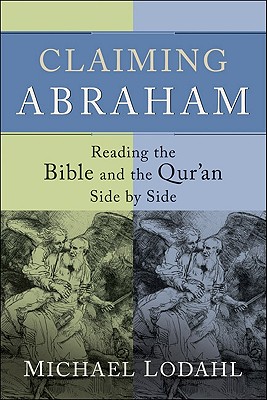 Claiming Abraham: Reading the Bible and the Qur'an Side by Side - Lodahl, Michael