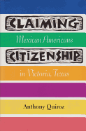 Claiming Citizenship: Mexican Americans in Victoria, Texas