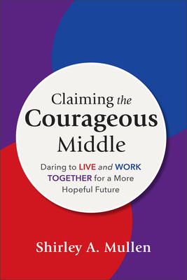 Claiming the Courageous Middle - Mullen, Shirley A