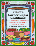 Claire's Corner Copia Cookbook: 225 Homestyle Vegetarian Recipes from Claire's Family to Yours