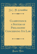 Clairvoyance a System of Philosophy Concerning Its Law (Classic Reprint)