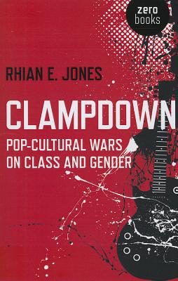 Clampdown: Pop-Cultural Wars on Class and Gender - Jones, Rhian