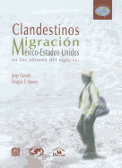Clandestinos: Migracion Mexico-Estados Unidos en los Albores del Siglo XXI