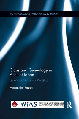 Clans and Genealogy in Ancient Japan: Legends of Ancestor Worship - Suzuki, Masanobu