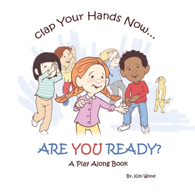 Clap Your Hands Now...Are YOU Ready?: A Play Along Book - Wood, Kim