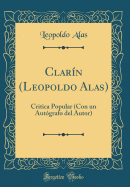 Clarn (Leopoldo Alas): Critica Popular (Con un Autgrafo del Autor) (Classic Reprint)