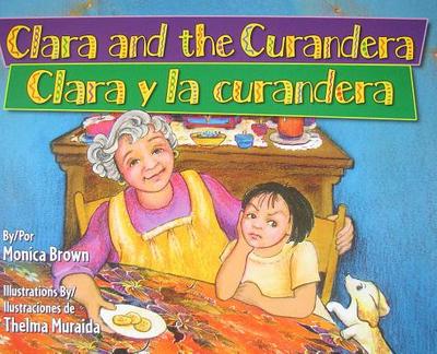 Clara and the Curandera/Clara y La Curandera - Brown, Monica, and Ventura, Gabriela Baeza (Translated by)