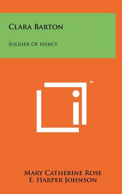 Clara Barton: Soldier Of Mercy - Rose, Mary Catherine