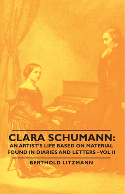 Clara Schumann: An Artist's Life Based on Material Found in Diaries and Letters - Vol II - Litzmann, Berthold