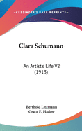 Clara Schumann: An Artist's Life V2 (1913)