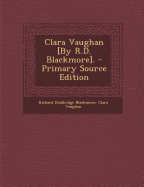 Clara Vaughan [By R.D. Blackmore]. - Primary Source Edition - Blackmore, Richard Doddridge, and Vaughan, Clara