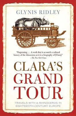 Clara's Grand Tour: Travels with a Rhinoceros in Eighteenth-Century Europe - Ridley, Glynis