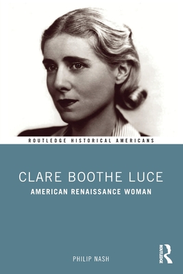 Clare Boothe Luce: American Renaissance Woman - Nash, Philip