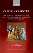 Clarissa's Painter: Portraiture, Illustration, and Representation in the Novels of Samuel Richardson