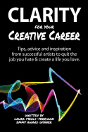 Clarity for Your Creative Career: Tips, advice and inspiration from successful artists to quit the job you hate & create a life you love