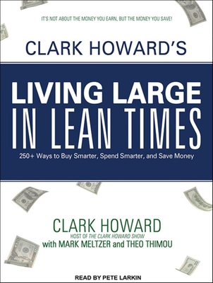 Clark Howard's Living Large in Lean Times: 250+ Ways to Buy Smarter, Spend Smarter, and Save Money - Howard, Clark, and Meltzer, Mark, and Thimou, Theo