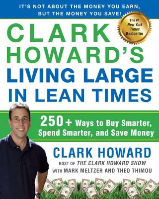 Clark Howard's Living Large in Lean Times: 250+ Ways to Buy Smarter, Spend Smarter, and Save Money - Howard, Clark, and Meltzer, Mark, and Thimou, Theo