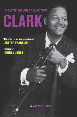 Clark: The Autobiography of Clark Terry - Terry, Clark, and Cosby, Bill (Foreword by), and Jones, Quincy (Preface by)