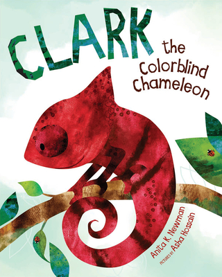 Clark the Colorblind Chameleon - Hossain, Asha, and Newman, Anita K