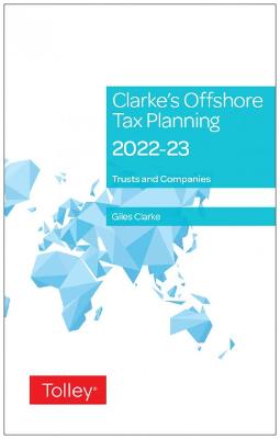Clarke's Offshore Tax Planning 2022-23 - Clarke, Giles, and Lawrance, Dominic (Contributions by)
