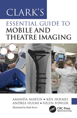 Clark's Essential Guide to Mobile and Theatre Imaging - Martin, Amanda, and Holmes, Ken, and Hulme, Andrea