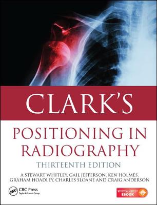 Clark's Positioning in Radiography 13E - Whitley, A. Stewart, and Jefferson, Gail, and Holmes, Ken