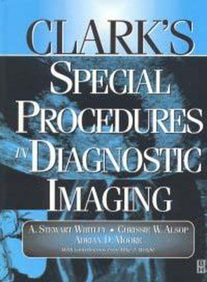 Clark's Special Procedures in Diagnostic Imaging - Whitley, A Stewart, and Alsop, Chrissie W, and Moore, Adrian D