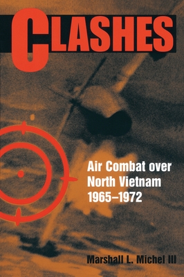 Clashes: Air Combat Over North Vietnam, 1965-1972 - Michel, Marshall