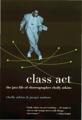 Class ACT: The Jazz Life of Choreographer Cholly Atkins - Atkins, Cholly, and Malone, Jacqui