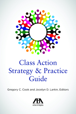 Class Action Strategy & Practice Guide - Cook, Gregory C (Editor), and Larkin, Jocelyn D (Editor)