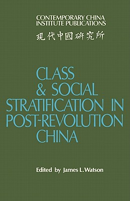 Class and Social Stratification in Post-Revolution China - Watson, James L. (Editor)