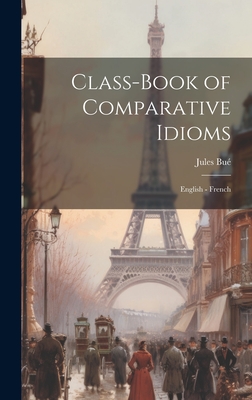 Class-Book of Comparative Idioms: English - French - Bu?, Jules