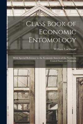 Class Book of Economic Entomology [microform]: With Special Reference to the Economic Insects of the Northern United States and Canada - Lochhead, William 1864-1927