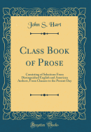 Class Book of Prose: Consisting of Selections from Distinguished English and American Authors, from Chaucer to the Present Day (Classic Reprint)