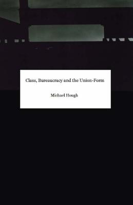 Class, Bureaucracy and the Union-Form - Hough, Michael