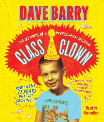 Class Clown: The Memoirs of a Professional Wiseass: How I Went 77 Years Without Growing Up - Barry, Dave (Read by)