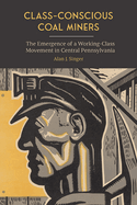 Class-Conscious Coal Miners: The Emergence of a Working-Class Movement in Central Pennsylvania