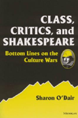 Class, Critics, and Shakespeare: Bottom Lines on the Culture Wars - O'Dair, Sharon Kay