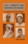 Class, Ethnicity, and Democracy in Nigeria: The Failure of the First Republic