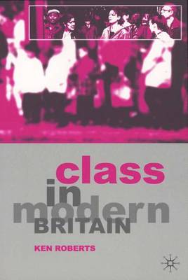 Class in Modern Britain - Roberts, Kenneth