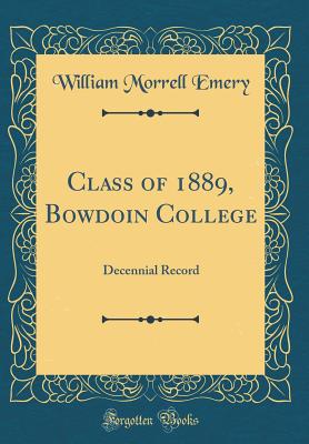 Class of 1889, Bowdoin College: Decennial Record (Classic Reprint) - Emery, William Morrell