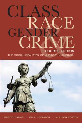 Class, Race, Gender, and Crime: The Social Realities of Justice in America - Barak, Gregg, Dr., and Leighton, Paul, and Cotton, Allison