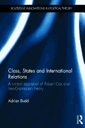 Class, States and International Relations: A Critical Appraisal of Robert Cox and Neo-Gramscian Theory